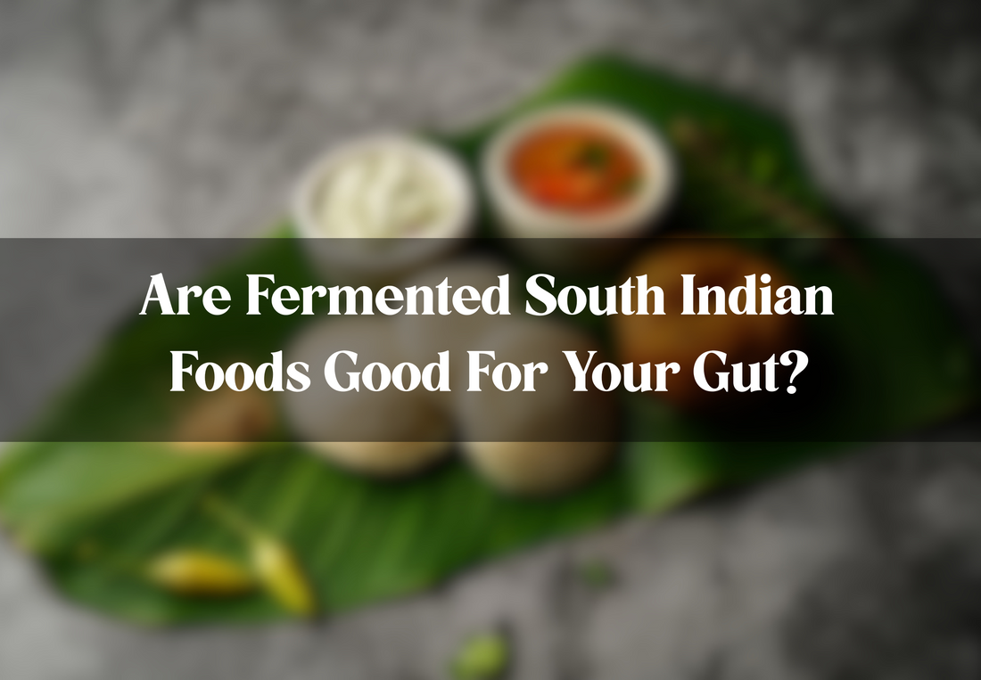 Are Fermented South Indian Foods Good For Your Gut?